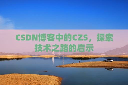 CSDN博客中的CZS，探索技术之路的启示